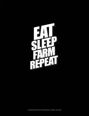 Eat Sleep Farm Repeat: Composition Notebook: Wide Ruled