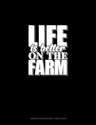 Life Is Better On The Farm: Composition Notebook: Wide Ruled