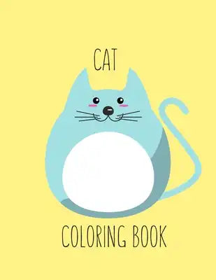 Cat Coloring Book: Cat Gifts for Toddlers, Kids ages 4-8, Girls Ages 8-12 or Adult Relaxation - Cute Stress Relief Animal Birthday Colori