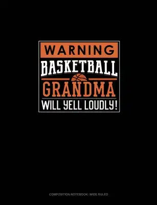 Warning! Basketball Grandma Will Yell Loudly!: Composition Notebook: Wide Ruled