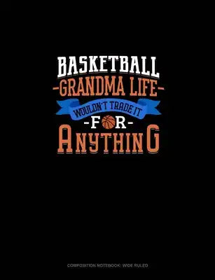 Basketball Grandma Life Wouldn't Trade It For Anything: Composition Notebook: Wide Ruled