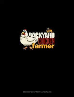 Backyard Chicken Farmer: Composition Notebook: Wide Ruled