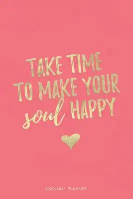 Take Time to Make Your Soul Happy 2020-2021 Planner: Weekly + Monthly View - Motivational Quote - 6x9 in - 2020 Calendar Organizer with Bonus Dotted G