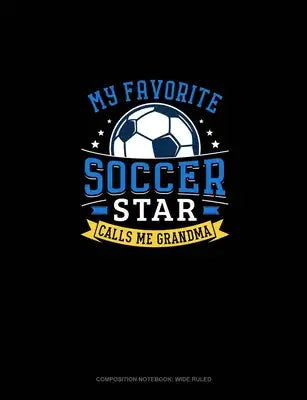 My Favorite Soccer Star Calls Me Grandma: Composition Notebook: Wide Ruled