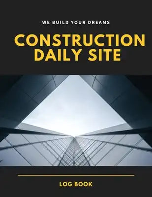 Construction Daily Site Log Book: Help a construction project manager, Inspecting and Reporting Your Project Status