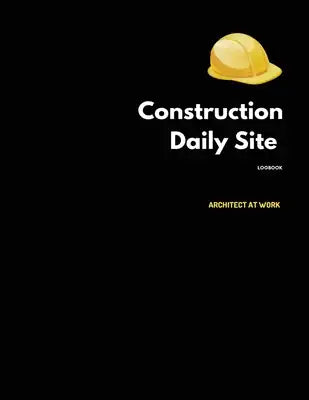 Construction Daily Site Log Book: Help a construction project manager, Inspecting and Reporting Your Project Status