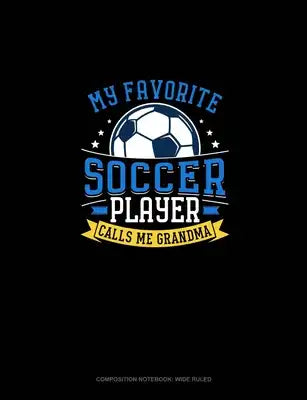 My Favorite Soccer Player Calls Me Grandma: Composition Notebook: Wide Ruled
