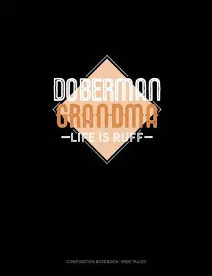 Doberman Grandma Life Is Ruff: Composition Notebook: Wide Ruled