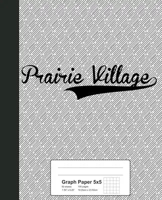 Graph Paper 5x5: PRAIRIE VILLAGE Notebook
