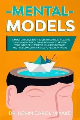 Mental Models: The Most Effective Techniques to go from Negative Thinking to Critical Thinking. How to Revamp your Inner Self, Improv