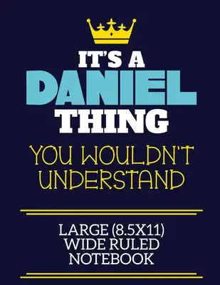 It's A Daniel Thing You Wouldn't Understand Large (8.5x11) Wide Ruled Notebook: A cute book to write in for any book lovers, doodle writers and buddin