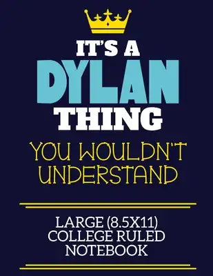 It's A Dylan Thing You Wouldn't Understand Large (8.5x11) College Ruled Notebook: A cute book to write in for any book lovers, doodle writers and budd