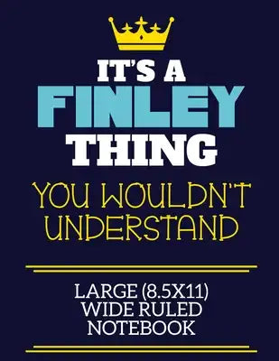 It's A Finley Thing You Wouldn't Understand Large (8.5x11) Wide Ruled Notebook: A cute book to write in for any book lovers, doodle writers and buddin