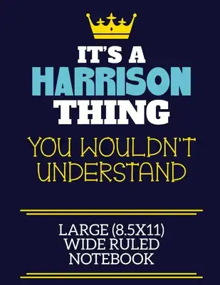 It's A Harrison Thing You Wouldn't Understand Large (8.5x11) Wide Ruled Notebook: A cute book to write in for any book lovers, doodle writers and budd
