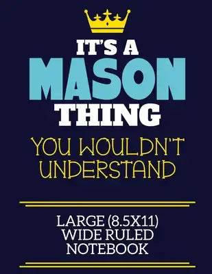 It's A Mason Thing You Wouldn't Understand Large (8.5x11) Wide Ruled Notebook: A cute book to write in for any book lovers, doodle writers and budding