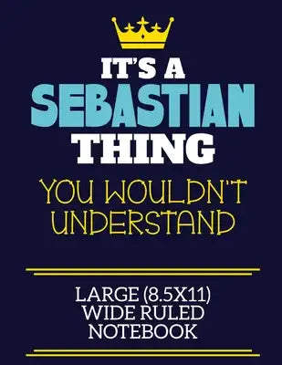 It's A Sebastian Thing You Wouldn't Understand Large (8.5x11) Wide Ruled Notebook: A cute book to write in for any book lovers, doodle writers and bud