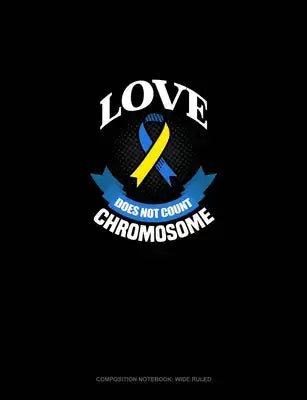 Love Does Not Count Chromosomes: Composition Notebook: Wide Ruled