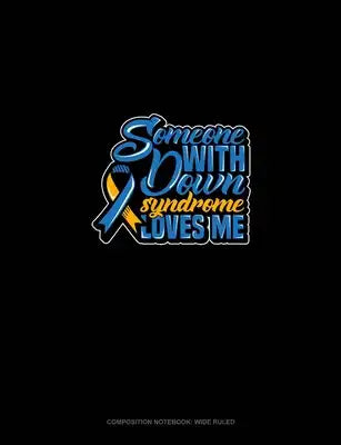 Someone With Down Syndrome Loves Me: Composition Notebook: Wide Ruled