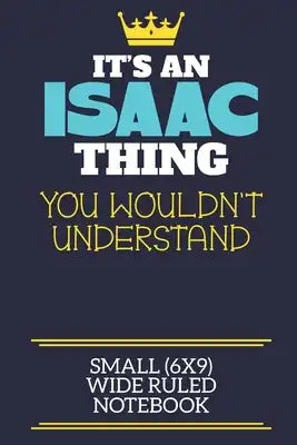 It's A Isaac Thing You Wouldn't Understand Small (6x9) Wide Ruled Notebook: A cute book to write in for any book lovers, doodle writers and budding au