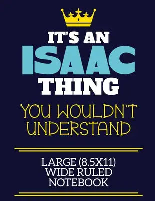 It's A Isaac Thing You Wouldn't Understand Large (8.5x11) Wide Ruled Notebook: A cute book to write in for any book lovers, doodle writers and budding