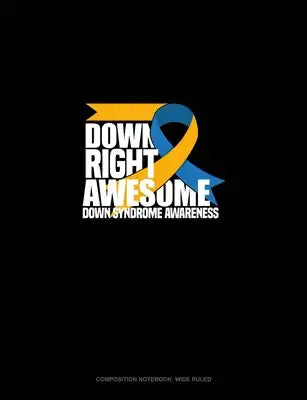 Down Right Awesome! Down Syndrome Awareness: Composition Notebook: Wide Ruled