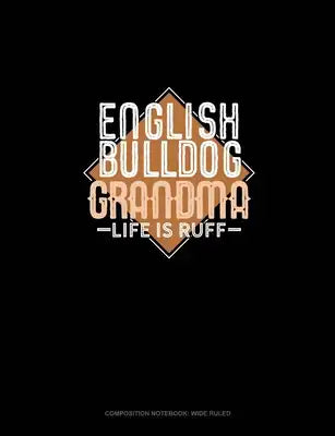 English Bulldog Grandma Life Is Ruff: Composition Notebook: Wide Ruled