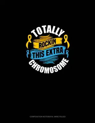 Totally Rockin' This Extra Chromosome: Composition Notebook: Wide Ruled