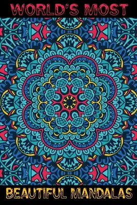 World's Most Beautiful Mandalas: 80+ Unique Mandala Designs and Stress Relieving Patterns for Adult Relaxation, Meditation, and Happiness