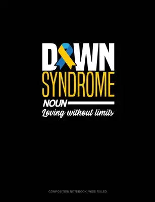 Down Syndrome Noun: Loving Without Limits: Composition Notebook: Wide Ruled