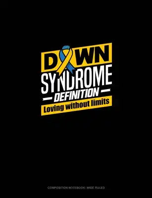 Down Syndrome Definition: Loving Without Limits: Composition Notebook: Wide Ruled