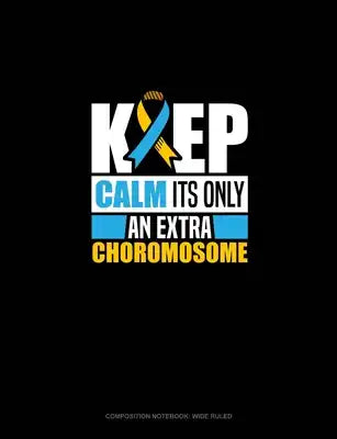 Keep Calm It's Only An Extra Chromosome: Composition Notebook: Wide Ruled