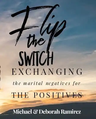 Flip the Switch: Exchanging the Marital Negatives for the Positives