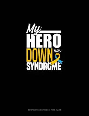My Hero Has Down Syndrome: Composition Notebook: Wide Ruled