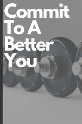 Commit To A Better You: 90 Day Food and Fitness Log Book