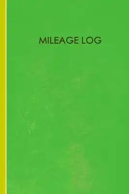 Mileage Log: Mileage Log & Record Book: Notebook For Business or Personal - Tracking Your Daily Miles.