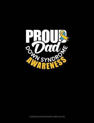 Proud Dad Down Syndrome Awareness: Composition Notebook: Wide Ruled