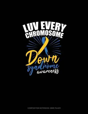 Luv Every Chromosome Down Syndrome Awareness: Composition Notebook: Wide Ruled