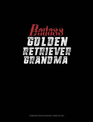 Badass Golden Retriever Grandma: Composition Notebook: Wide Ruled