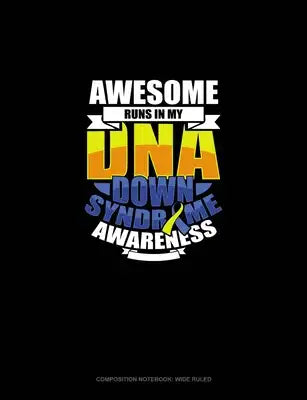 Awesome Runs In My DNA Down Syndrome Awareness: Composition Notebook: Wide Ruled