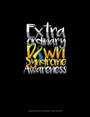 Extraordinary Down Syndrome Awareness: Composition Notebook: Wide Ruled