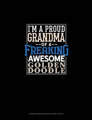 I Am A Proud Grandma Of A Freaking Awesome Goldendoodle: Composition Notebook: Wide Ruled
