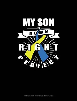 My Son Is Down Right Perfect: Composition Notebook: Wide Ruled