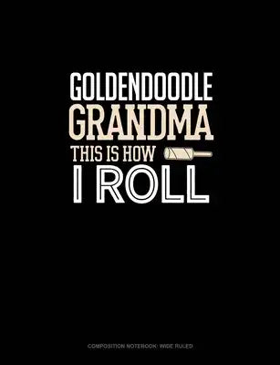 Goldendoodle Grandma This Is How I Roll: Composition Notebook: Wide Ruled
