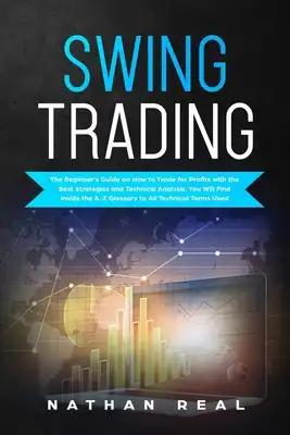 Swing Trading: The Beginner's Guide on How to Trade for Profits with the Best Strategies and Technical Analysis. You will Find Inside