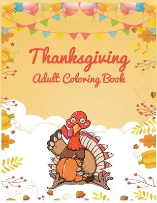 Thanksgiving adult coloring Book: A Big Book of Easy Stress Relieving Coloring Pages for Kids, Teens, Adults and Seniors (Thanksgiving Coloring Activi