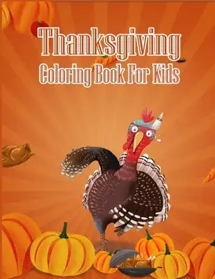 Thanksgiving Coloring Book For Kids: A Big Book of Easy Stress Relieving Coloring Pages for Kids, Teens, Adults and Seniors (Thanksgiving Coloring Act