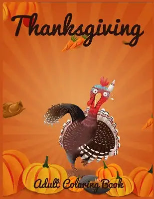 Thanksgiving Adult Coloring Book: A Big Book of Easy Stress Relieving Coloring Pages for Kids, Teens, Adults and Seniors (Thanksgiving Coloring Activi