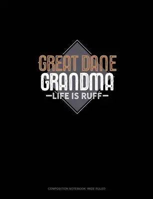 Great Dane Grandma Life Is Ruff: Composition Notebook: Wide Ruled