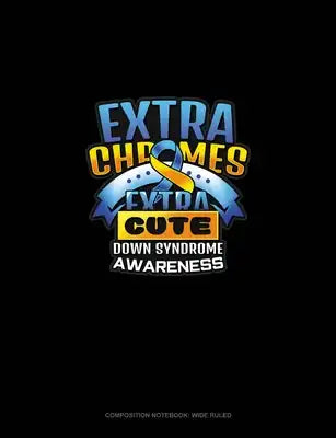 Extra Chromes Extra Cute Down Syndrome Awareness: Composition Notebook: Wide Ruled