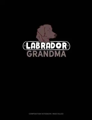 Labrador Grandma: Composition Notebook: Wide Ruled